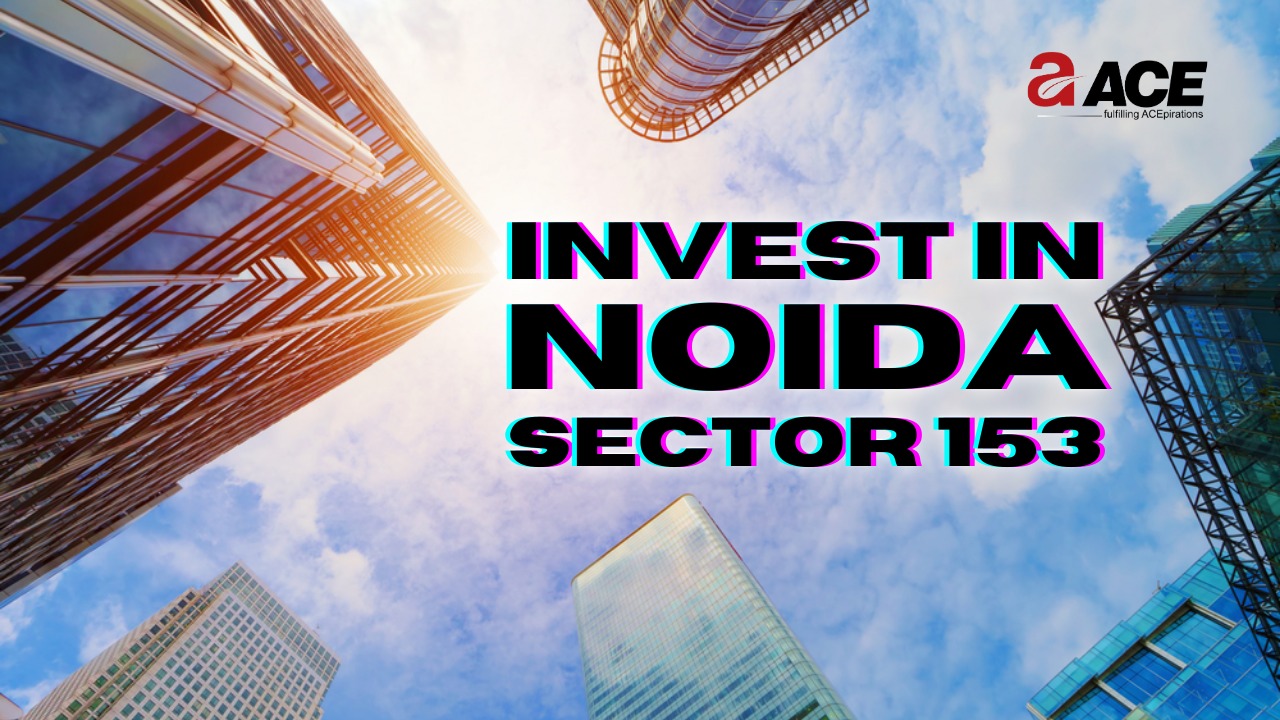Sector 153, Noida, The Rising Star In Real Estate, With ACE Group As A Key Player